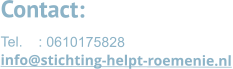 Contact: Tel. 	: 0610175828 info@stichting-helpt-roemenie.nl